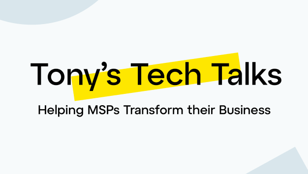Tony's Tech Talks: Helping MSPs Transform their Business