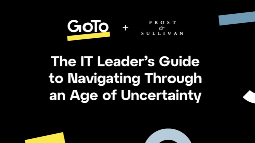 GoTo and Frost and Sullivan webinar “The IT Leader’s Guide to Navigating Through an Age of Uncertainity”